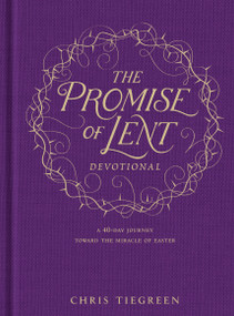 The Promise of Lent Devotional (A 40-day Journey toward the Miracle of Easter) by Chris Tiegreen, 9781496419132