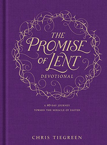 The Promise of Lent Devotional (A 40-day Journey toward the Miracle of Easter) by Chris Tiegreen, 9781496419132