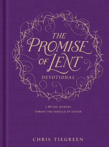 The Promise of Lent Devotional (A 40-day Journey toward the Miracle of Easter) by Chris Tiegreen, 9781496419132