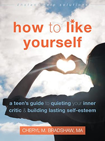 How to Like Yourself (A Teen's Guide to Quieting Your Inner Critic and Building Lasting Self-Esteem) by Cheryl M. Bradshaw, 9781626253483