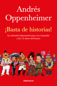 ¡Basta de historias!: La obsesión latinoamericana con el pasado y las 12 claves del futuro / Enough History! (Spanish Edition) by Andres Oppenheimer, 9786073164023