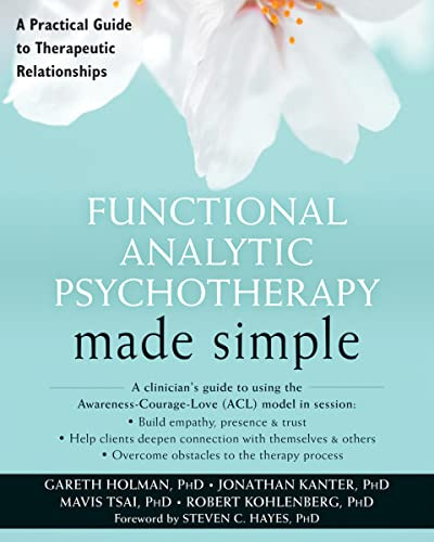 Functional Analytic Psychotherapy Made Simple (A Practical Guide to Therapeutic Relationships) by Gareth Holman, Jonathan W. Kanter, Mavis Tsai, Robert Kohlenberg, Steven C. Hayes, 9781626253513