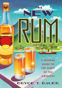 The New Rum (A Modern Guide to the Spirit of the Americas) by Bryce T. Bauer, 9781682680001