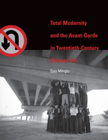 Total Modernity and the Avant-Garde in Twentieth-Century Chinese Art by Minglu Gao, 9780262014946