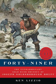 Forty-Niner (The Extraordinary Gold Rush Odyssey of Joseph Goldsborough Bruff) by Ken Lizzio, 9781682680506