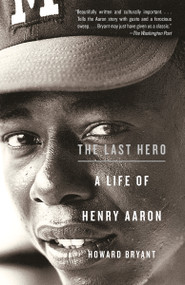 The Last Hero (A Life of Henry Aaron) by Howard Bryant, 9780307279927