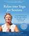 Relax into Yoga for Seniors (A Six-Week Program for Strength, Balance, Flexibility, and Pain Relief) by Kimberly Carson, Carol Krucoff, Mitchell W. Krucoff, Jim Carson, 9781626253643