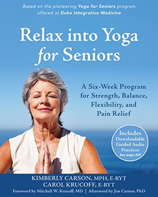 Relax into Yoga for Seniors (A Six-Week Program for Strength, Balance, Flexibility, and Pain Relief) by Kimberly Carson, Carol Krucoff, Mitchell W. Krucoff, Jim Carson, 9781626253643