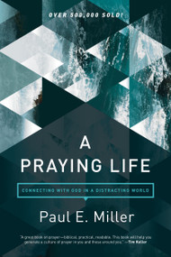 A Praying Life (Connecting with God in a Distracting World) - 9781631466830 by Paul E. Miller, David Powlison, 9781631466830