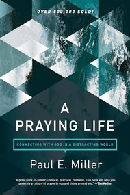 A Praying Life (Connecting with God in a Distracting World) - 9781631466830 by Paul E. Miller, David Powlison, 9781631466830