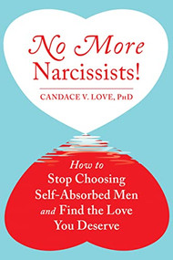 No More Narcissists! (How to Stop Choosing Self-Absorbed Men and Find the Love You Deserve) by Candace V. Love, 9781626253674