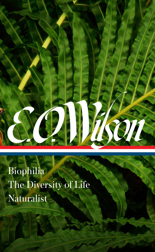 E. O. Wilson: Biophilia, The Diversity of Life, Naturalist (LOA #340) by Edward O. Wilson, David Quammen, 9781598536799