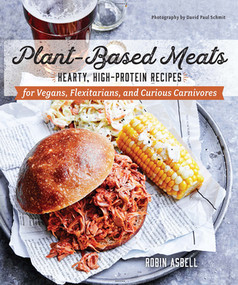 Plant-Based Meats (Hearty, High-Protein Recipes for Vegans, Flexitarians, and Curious Carnivores) by Robin Asbell, 9781682682210