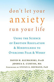 Don't Let Your Anxiety Run Your Life (Using the Science of Emotion Regulation and Mindfulness to Overcome Fear and Worry) by David H. Klemanski, Joshua E Curtiss, Stefan G. Hofmann, 9781626254169