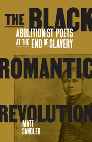 The Black Romantic Revolution (Abolitionist Poets at the End of Slavery) by Matt Sandler, 9781788735445