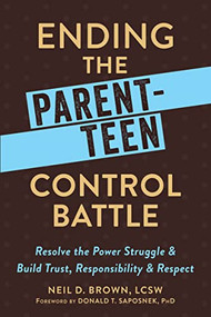 Ending the Parent-Teen Control Battle (Resolve the Power Struggle and Build Trust, Responsibility, and Respect) by Neil D. Brown, Donald T Saposnek, 9781626254244