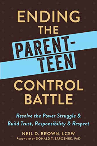 Ending the Parent-Teen Control Battle (Resolve the Power Struggle and Build Trust, Responsibility, and Respect) by Neil D. Brown, Donald T Saposnek, 9781626254244
