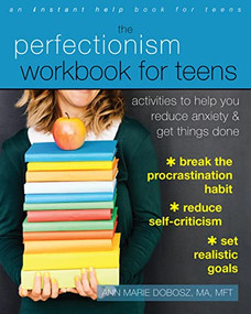 The Perfectionism Workbook for Teens (Activities to Help You Reduce Anxiety and Get Things Done) by Ann Marie Dobosz, 9781626254541