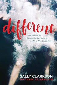 Different (The Story of an Outside-the-Box Kid and the Mom Who Loved Him) by Sally Clarkson, Nathan Clarkson, 9781496420114