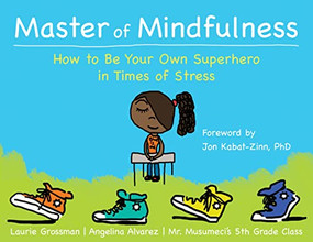 Master of Mindfulness (How to Be Your Own Superhero in Times of Stress) by Laurie Grossman, Angelina Alvarez, Mr. Musumeci's 5th Grade Class, Jon Kabat-Zinn, 9781626254640