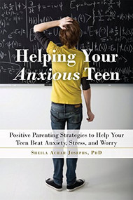 Helping Your Anxious Teen (Positive Parenting Strategies to Help Your Teen Beat Anxiety, Stress, and Worry) by Sheila Achar Josephs, 9781626254657