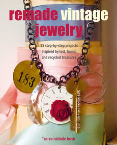 Remade Vintage Jewelry (35 step-by-step projects inspired by lost, found, and recycled treasures) by Co-co Nichole Bush, 9781800650046