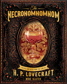The Necronomnomnom (Recipes and Rites from the Lore of H. P. Lovecraft) by Mike Slater, Red Duke Games, LLC, 9781682684382