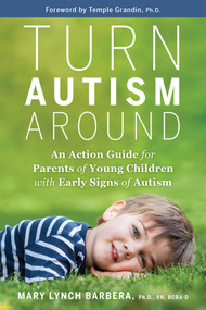 Turn Autism Around (An Action Guide for Parents of Young Children with Early Signs of Autism) by Mary Lynch Barbera, PhD, Temple Grandin, Ph.D., 9781401961473