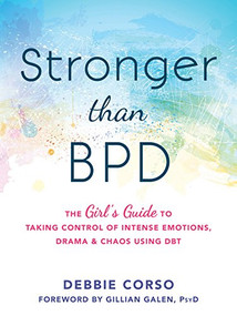 Stronger Than BPD (The Girl's Guide to Taking Control of Intense Emotions, Drama, and Chaos Using DBT) by Debbie Corso, Gillian Galen, 9781626254954