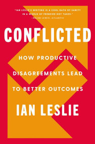 Conflicted (How Productive Disagreements Lead to Better Outcomes) by Ian Leslie, 9780062878564