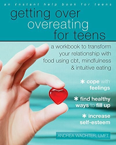 Getting Over Overeating for Teens (A Workbook to Transform Your Relationship with Food Using CBT, Mindfulness, and Intuitive Eating) by Andrea Wachter, 9781626254985