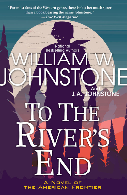 To the River's End (A Thrilling Western Novel of the American Frontier) by William W. Johnstone, J.A. Johnstone, 9781496734518