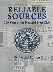 Reliable Sources (100 Years at the National Press Club - Centennial Edition) by Gil Klein, Turner Publishing, 9781596522114