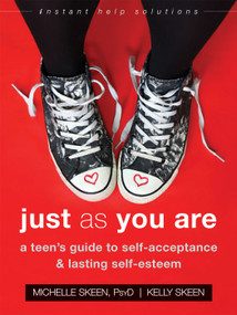 Just As You Are (A Teen's Guide to Self-Acceptance and Lasting Self-Esteem) by Michelle Skeen, Kelly Skeen, 9781626255906