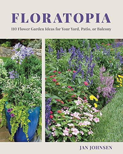 Floratopia (110 Flower Garden Ideas for Your Yard, Patio, or Balcony) by Jan Johnsen, 9781682685983