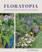 Floratopia (110 Flower Garden Ideas for Your Yard, Patio, or Balcony) by Jan Johnsen, 9781682685983