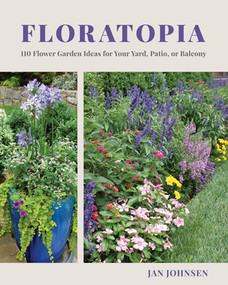 Floratopia (110 Flower Garden Ideas for Your Yard, Patio, or Balcony) by Jan Johnsen, 9781682685983