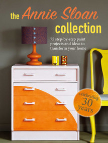 The Annie Sloan Collection (75 step-by-step paint projects and ideas to transform your home) by Annie Sloan, 9781800650299