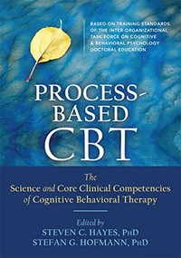 Process-Based CBT (The Science and Core Clinical Competencies of Cognitive Behavioral Therapy) by Steven C. Hayes, Stefan G. Hofmann, 9781626255968