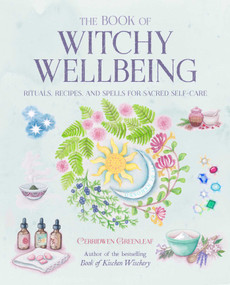 The Book of Witchy Wellbeing (Rituals, recipes, and spells for sacred self-care) by Cerridwen Greenleaf, 9781800650329