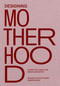 Designing Motherhood by Michelle Millar Fisher, Amber Winick, Alexandra Lange, 9780262044899