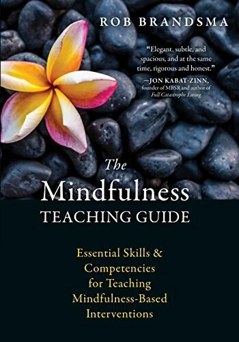 The Mindfulness Teaching Guide (Essential Skills and Competencies for Teaching Mindfulness-Based Interventions) by Rob Brandsma, 9781626256163