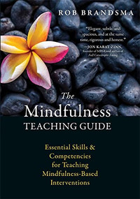 The Mindfulness Teaching Guide (Essential Skills and Competencies for Teaching Mindfulness-Based Interventions) by Rob Brandsma, 9781626256163