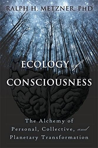 Ecology of Consciousness (The Alchemy of Personal, Collective, and Planetary Transformation) by Ralph Metzner, 9781626256194