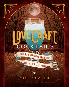 Lovecraft Cocktails (Elixirs & Libations from the Lore of H. P. Lovecraft) by Mike Slater, Red Duke Games, LLC, 9781682686416