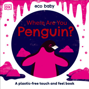 Eco Baby Where Are You Penguin? (A Plastic-free Touch and Feel Book) by DK, 9780744039429