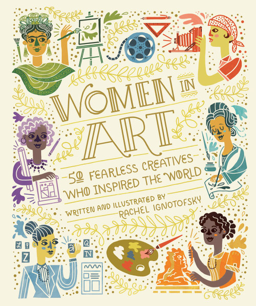 Women in Art (50 Fearless Creatives Who Inspired the World) by Rachel Ignotofsky, 9780399580437
