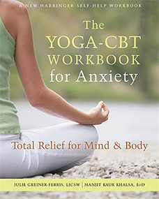 The Yoga-CBT Workbook for Anxiety (Total Relief for Mind and Body) by Julie Greiner-Ferris, Manjit Kaur Khalsa, 9781626258365