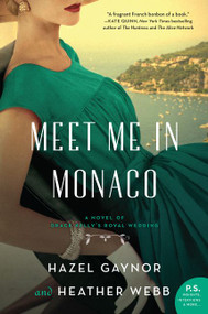 Meet Me in Monaco (A Novel of Grace Kelly's Royal Wedding) by Hazel Gaynor, Heather Webb, 9780062885364