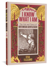 I Know What I Am (The Life and Times of Artemisia Gentileschi) by Gina Siciliano, 9781683962113